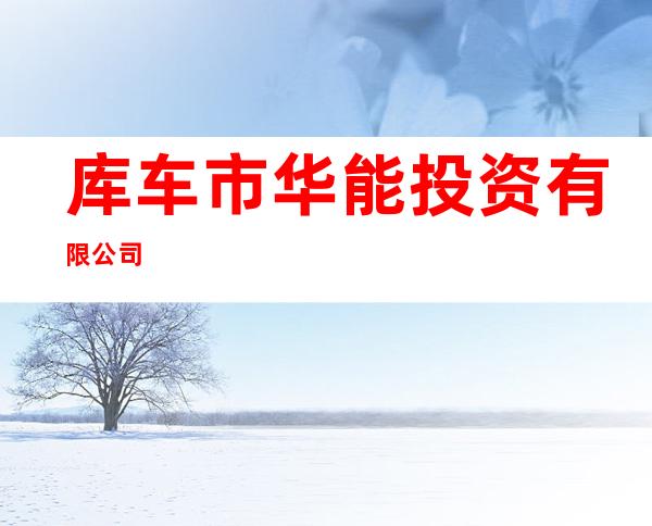 库车市华能投资有限公司
